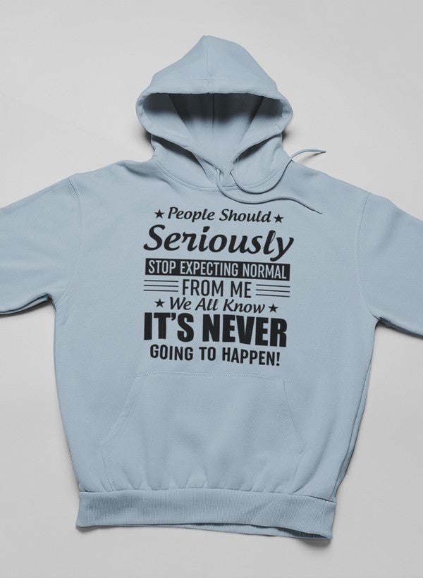 People Should Seriously Stop Expecting Normal From Me Hoodie