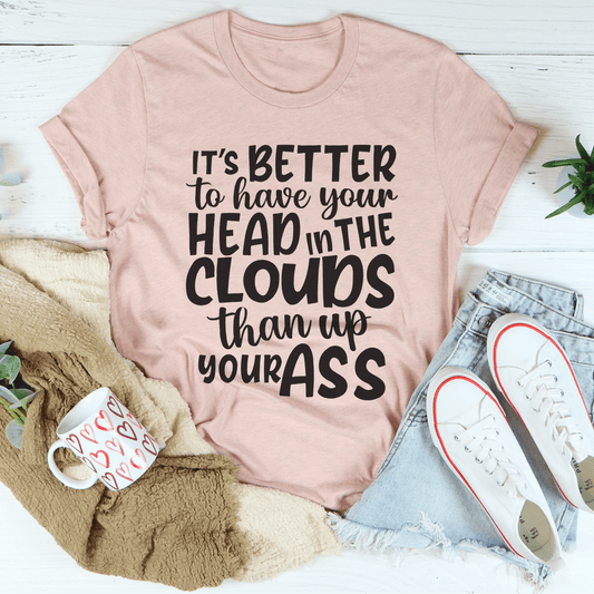 It's Better To Have Your Head In The Clouds T-Shirt