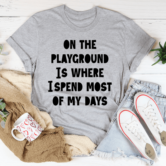 On The Playground Is Where I Spend Most Of My Days T-Shirt