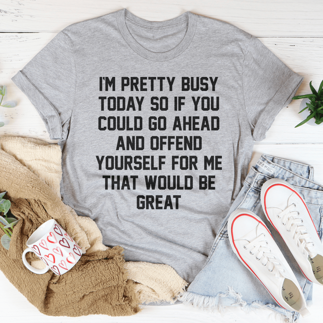 I'm Pretty Busy Today T-Shirt