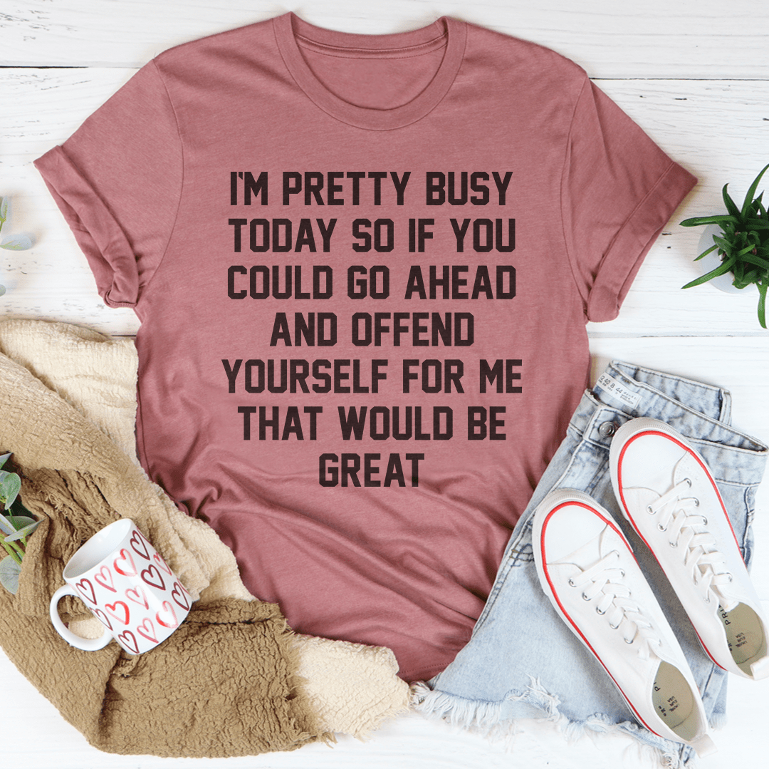 I'm Pretty Busy Today T-Shirt