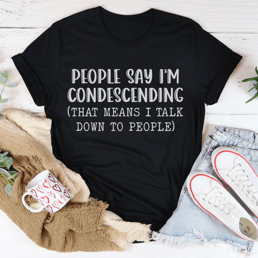 People Say I'm Condescending T-Shirt