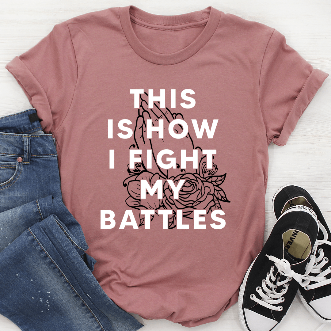 This Is How I Fight My Battles T-Shirt