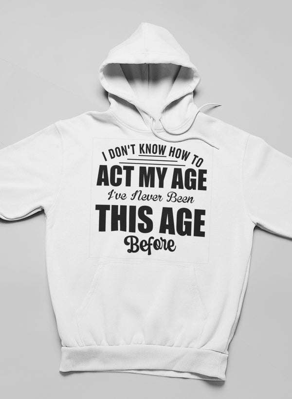 I Don't Know How To Act My Age Hoodie